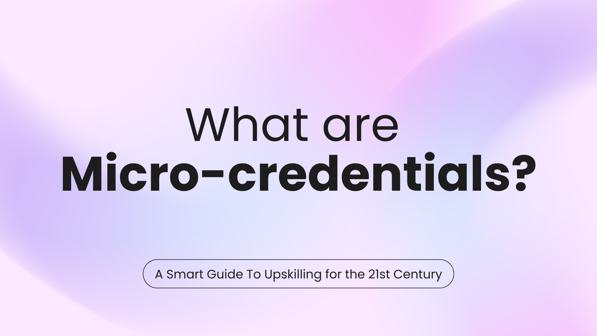 What Are Micro-Credentials? A Smart Guide to Upskilling